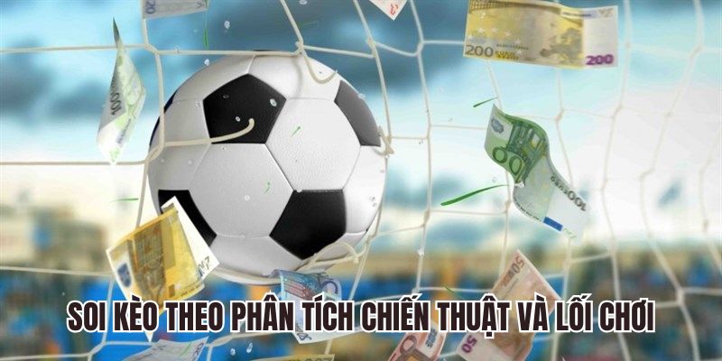 Soi kèo theo phân tích chiến thuật và lối chơi